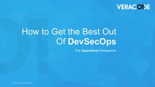 © 2017 VERACODE INC. 1© 2017 VERACODE INC.
How to Get the Best Out
Of DevSecOps
The Operations Perspective
 
