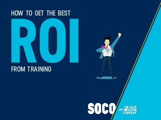 ROI
HOW TO GET THE BEST
FROM TRAINING
 