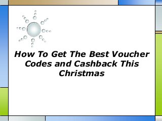 How To Get The Best Voucher
Codes and Cashback This
Christmas

 