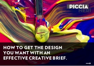 HOW TO GET THE DESIGN
YOU WANT WITH AN
EFFECTIVE CREATIVE BRIEF.
 
