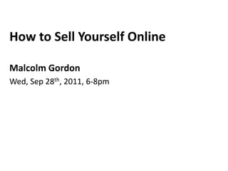 How to Sell Yourself Online

Malcolm Gordon
Wed, Sep 28th, 2011, 6-8pm
 