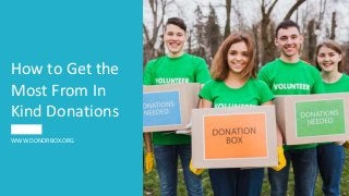 How to Get the
Most From In
Kind Donations
WWW.DONORBOX.ORG
 