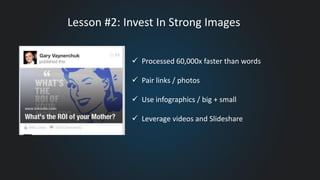 Lesson #2: Invest In Strong Images
 Processed 60,000x faster than words
 Pair links / photos
 Use infographics / big + ...