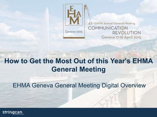How to Get the Most Out of this Year's EHMA
General Meeting
EHMA Geneva General Meeting Digital Overview
 