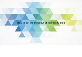 How to get the most out of your niche blog
