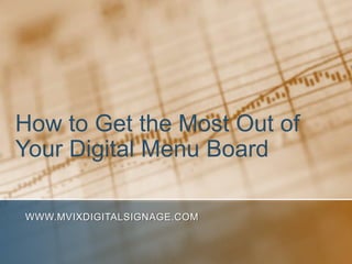 How to Get the Most Out of
Your Digital Menu Board

WWW.MVIXDIGITALSIGNAGE.COM
 