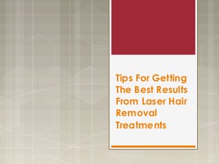 Tips For Getting
The Best Results
From Laser Hair
Removal
Treatments
 