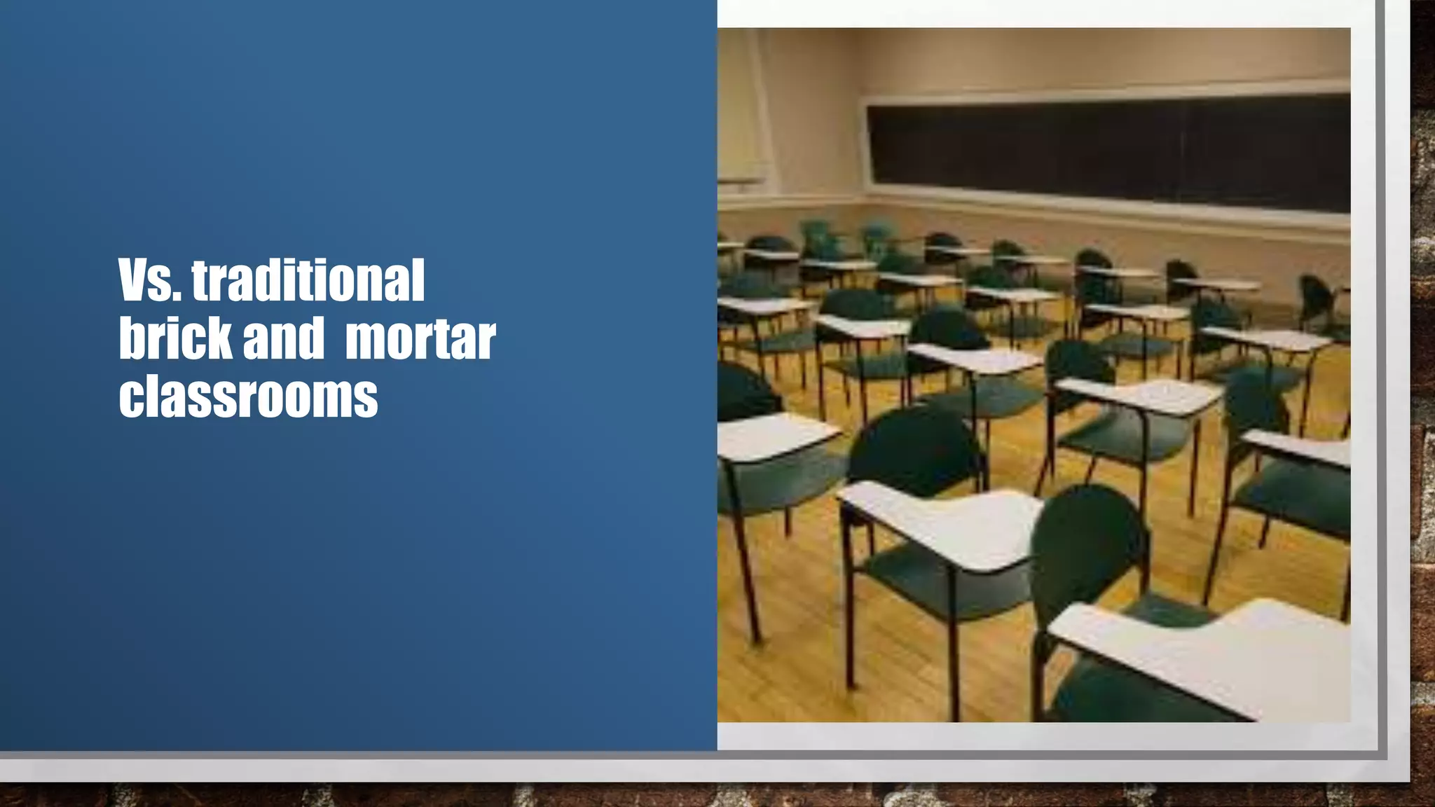 Vs. traditional
brick and mortar
classrooms
 