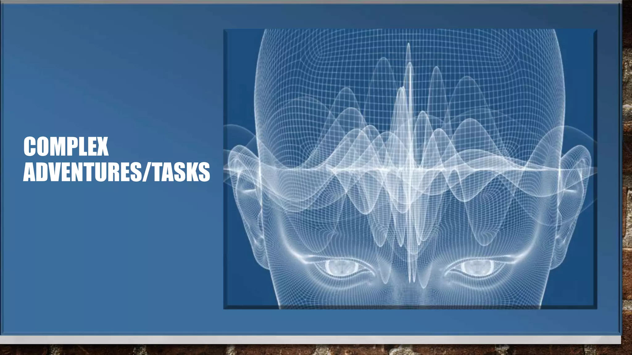 COMPLEX
ADVENTURES/TASKS
 