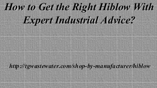 How to Get the Right Hiblow WithHow to Get the Right Hiblow With
Expert Industrial Advice?Expert Industrial Advice?
http://tgwastewater.com/shop-by-manufacturer/hiblowhttp://tgwastewater.com/shop-by-manufacturer/hiblow
 