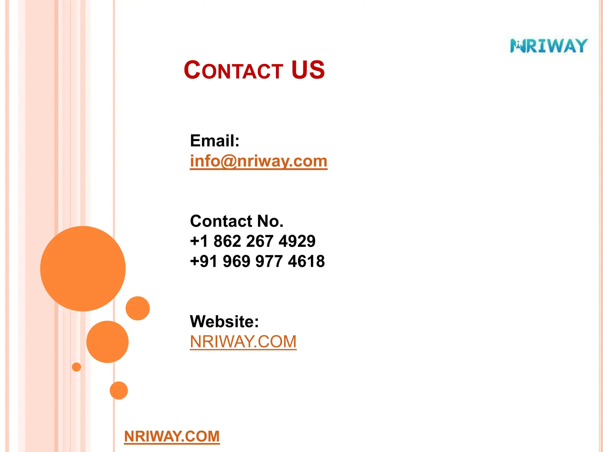 CONTACT US
NRIWAY.COM
Email:
info@nriway.com
Contact No.
+1 862 267 4929
+91 969 977 4618
Website:
NRIWAY.COM
 