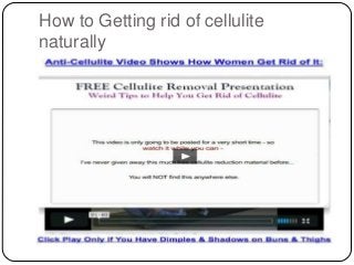 How to Getting rid of cellulite
naturally
 5 Critical Keys to Kill Your Cellulite
 
