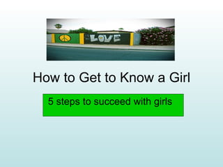 How to Get to Know a Girl 5 steps to succeed with girls  