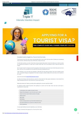 12/12/23, 2:32 PM Applying for a Tourist Visa? This Complete Guide Will Change Your Life Forever!
+011 46520736 info@tripleibusiness.com
Assessment Form CRS Point Calculator
A valid passport with a validity of at least 6 months
Passport Size photograph- as per the country speci cations
Copies of previous visas (if visited countries in the past)
Health Insurance
Flight Tickets
Hotel Booking
Funds to manage expenses ( eg. Recent Bank statements, etc.)
Cover letter explaining your purpose for visiting the country
Proof of employment
Complete Guide to Apply for a Tourist Visa from India
Tourist visas are one of the most common and demanding visas in every country. Each year lakhs of Indians go on international
trips to Germany, Switzerland, Italy, Greece, Netherlands, Canada, the UK, etc.
To enter these countries, you need a Tourist Visa to stay and explore these places. A tourist visa allows you to visit any country
for a particular time duration on a visitor visa or Europe Tourism Visa. You are not allowed to work or study but explore the
country.
But it is easier to plan for a foreign trip than the preparation of the documents. So, the best way to make things easier and more
bene cial for you, hire a consultant who can make all the document arrangements for you.
Triple I Business is one of the best visa consultants in Delhi-NCR who help people go abroad. They have the highest success
ratio of successful Schengen visa application from India to European countries, Canada, the UK, and many more countries in
the world.
If you wantto know about budget-friendly destinations abroad
So, today we will discuss what documents you need for a Tourist Visa from India, popular destinations to travel abroad from
India, processing fee and time in top countries for a Tourist visa, and more.
What documents do I need to provide when applying for a tourist visa from India?
An applicant provides multiple documents when applying for a tourist visa from India. Tourist visas have country-speci c
requirements for a tourist visa.
You may require additional documents depending on your travel history.
Things to remember while applying for a Tourist visa from India:
C
o
n
t
a
c
t
H
e
r
e
!
https://www.tripleibusiness.com/blog/complete-guide-apply-tourist-visa-india 1/4
 