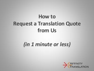How to
Request a Translation Quote
from Us
(in 1 minute or less)
 