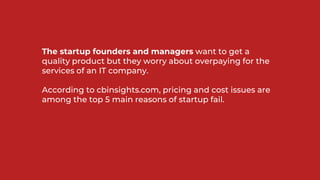 The startup founders and managers want to get a
quality product but they worry about overpaying for the
services of an IT ...
