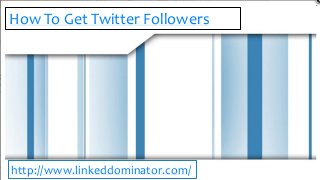 How To Get Twitter Followers
http://www.linkeddominator.com/
 