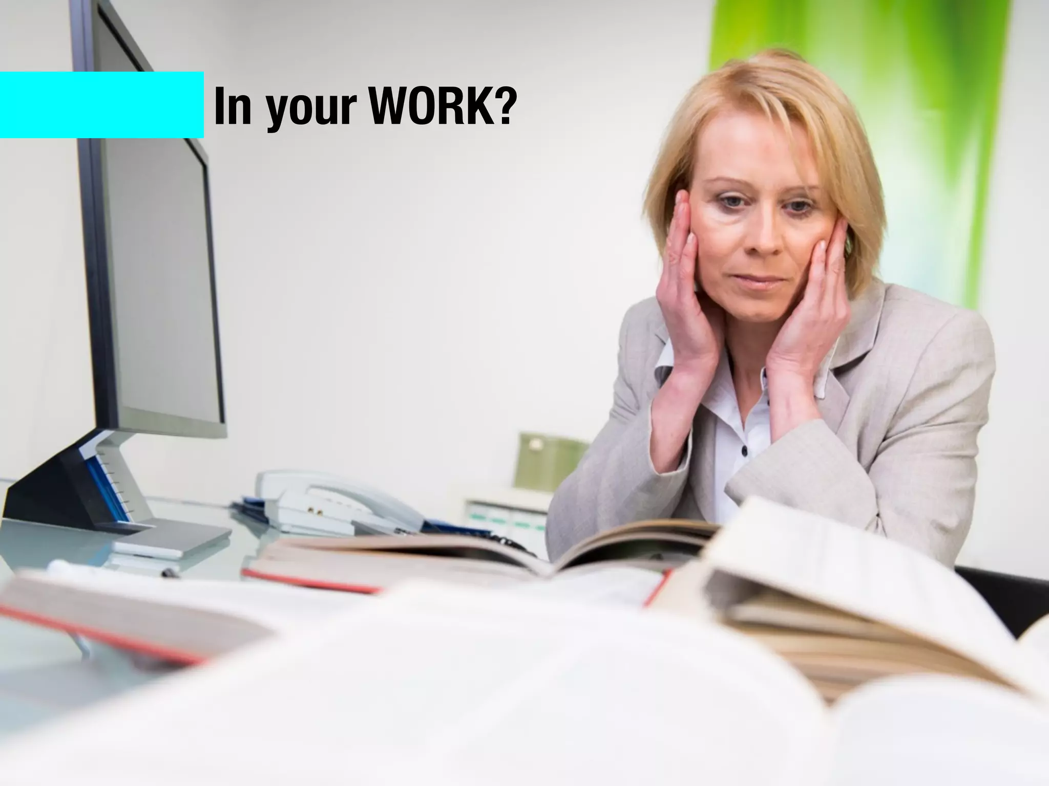 In your WORK?
 