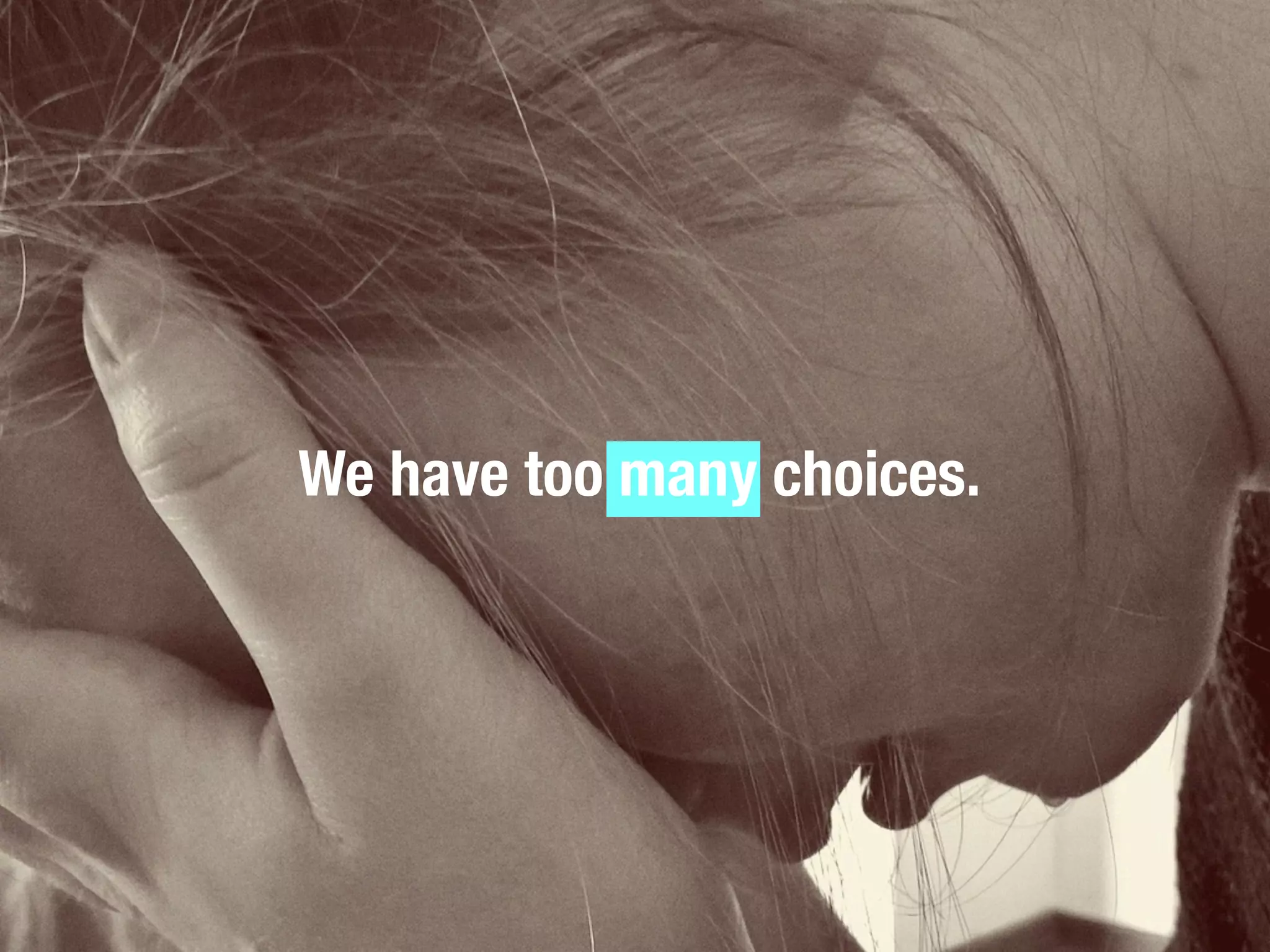 We have too many choices.
 