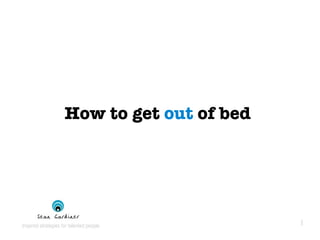 How to get  out  of bed  