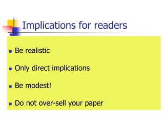 Implications for readers
 Be realistic
 Only direct implications
 Be modest!
 Do not over-sell your paper
 
