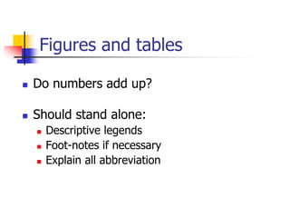 Figures and tables
 Do numbers add up?
 Should stand alone:
 Descriptive legends
 Foot-notes if necessary
 Explain all abbreviation
 