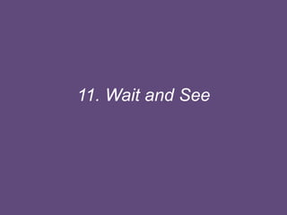 11. Wait and See