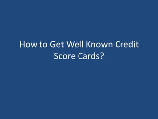 How to Get Well Known Credit Score Cards? 