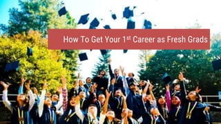 How To Get Your 1st Career as Fresh Grads
 