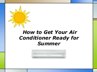 How to Get Your Air
Conditioner Ready for
Summer
 