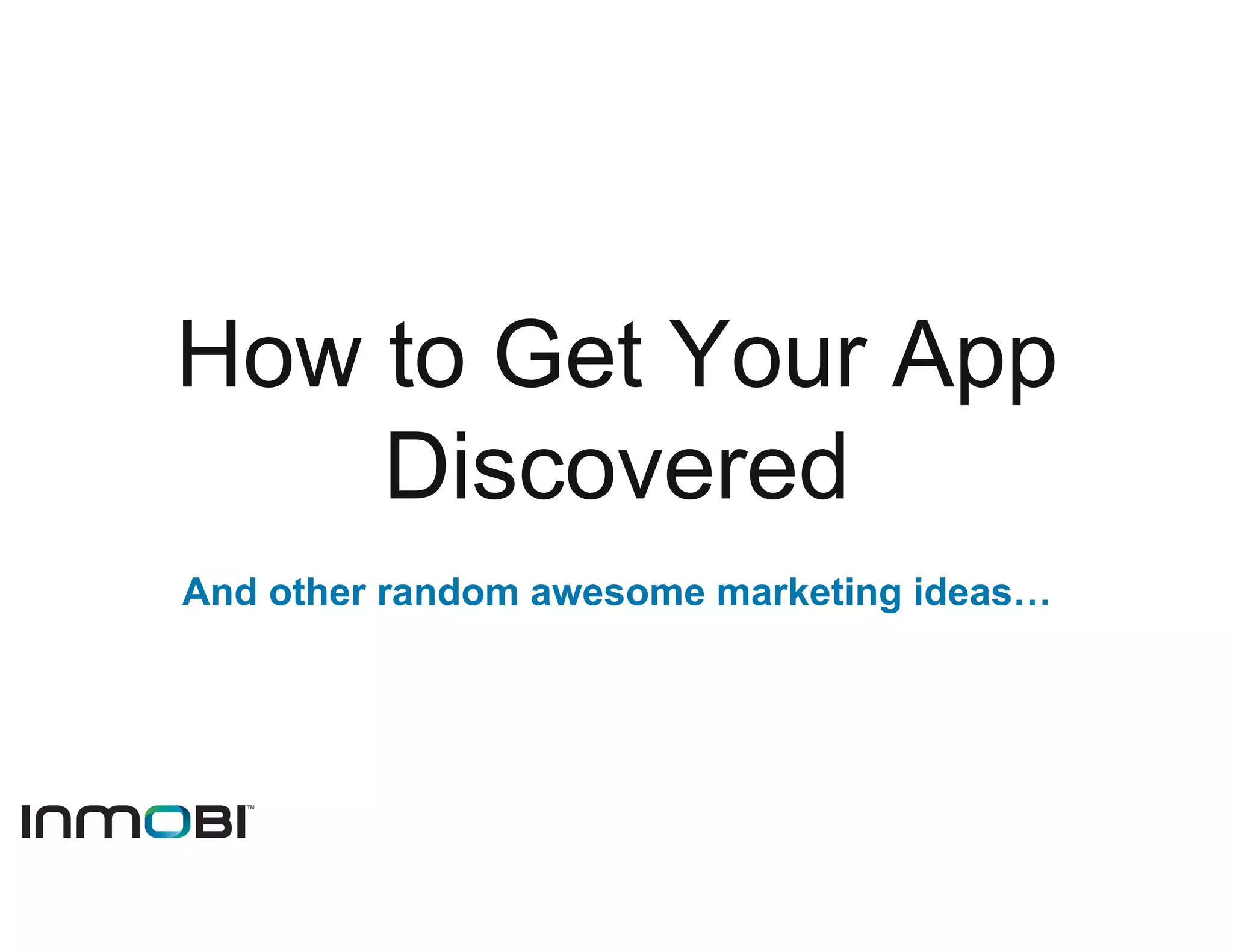 How to Get Your App
    Discovered
And other random awesome marketing ideas…
 
