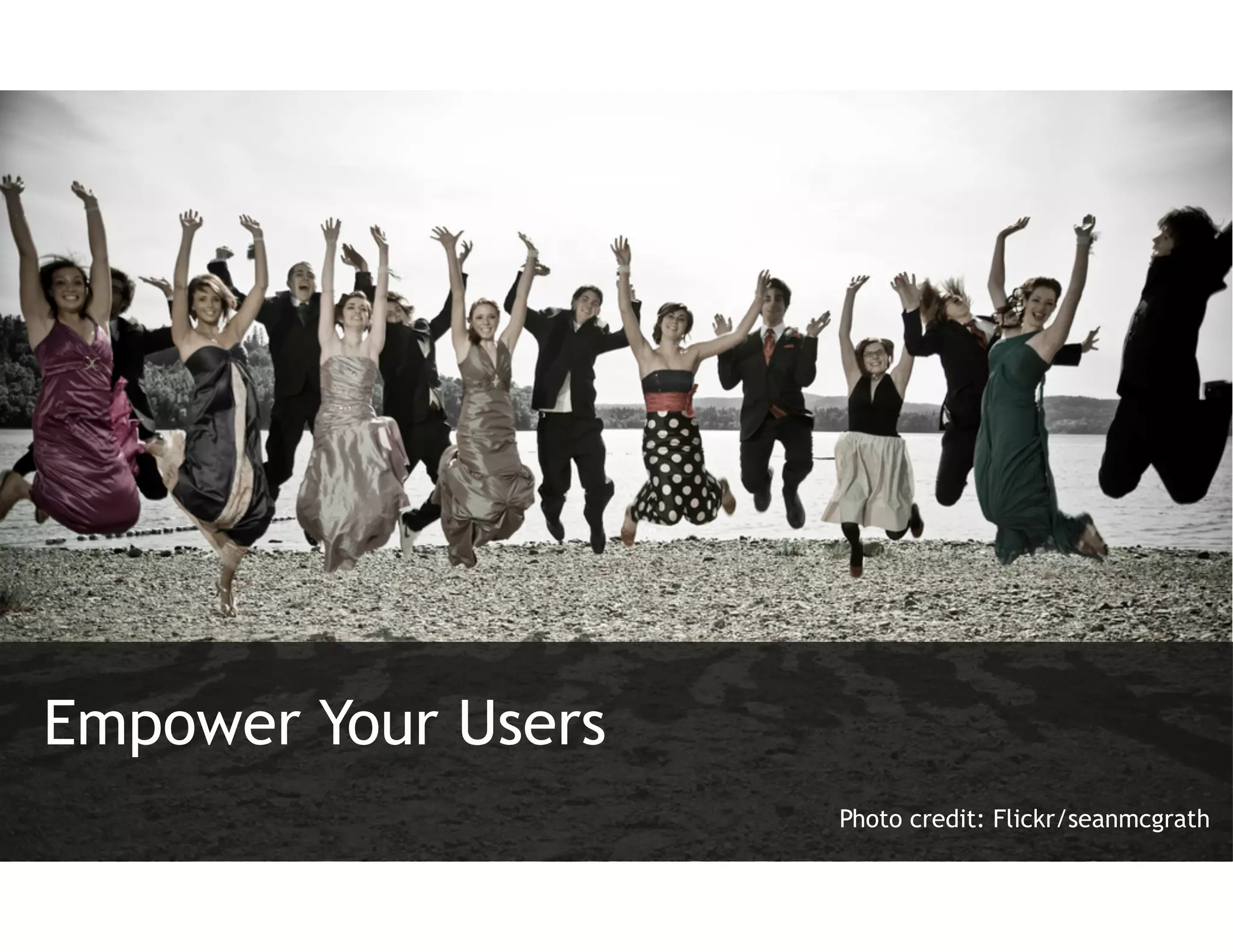 Empower Your Users
                     Photo credit: Flickr/seanmcgrath
 