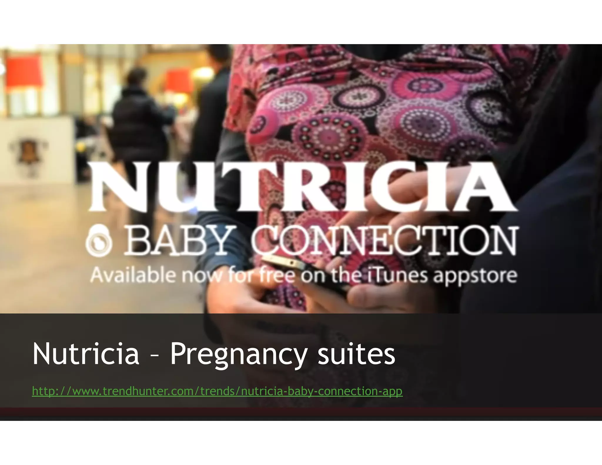 Nutricia – Pregnancy suites
http://www.trendhunter.com/trends/nutricia-baby-connection-app
 