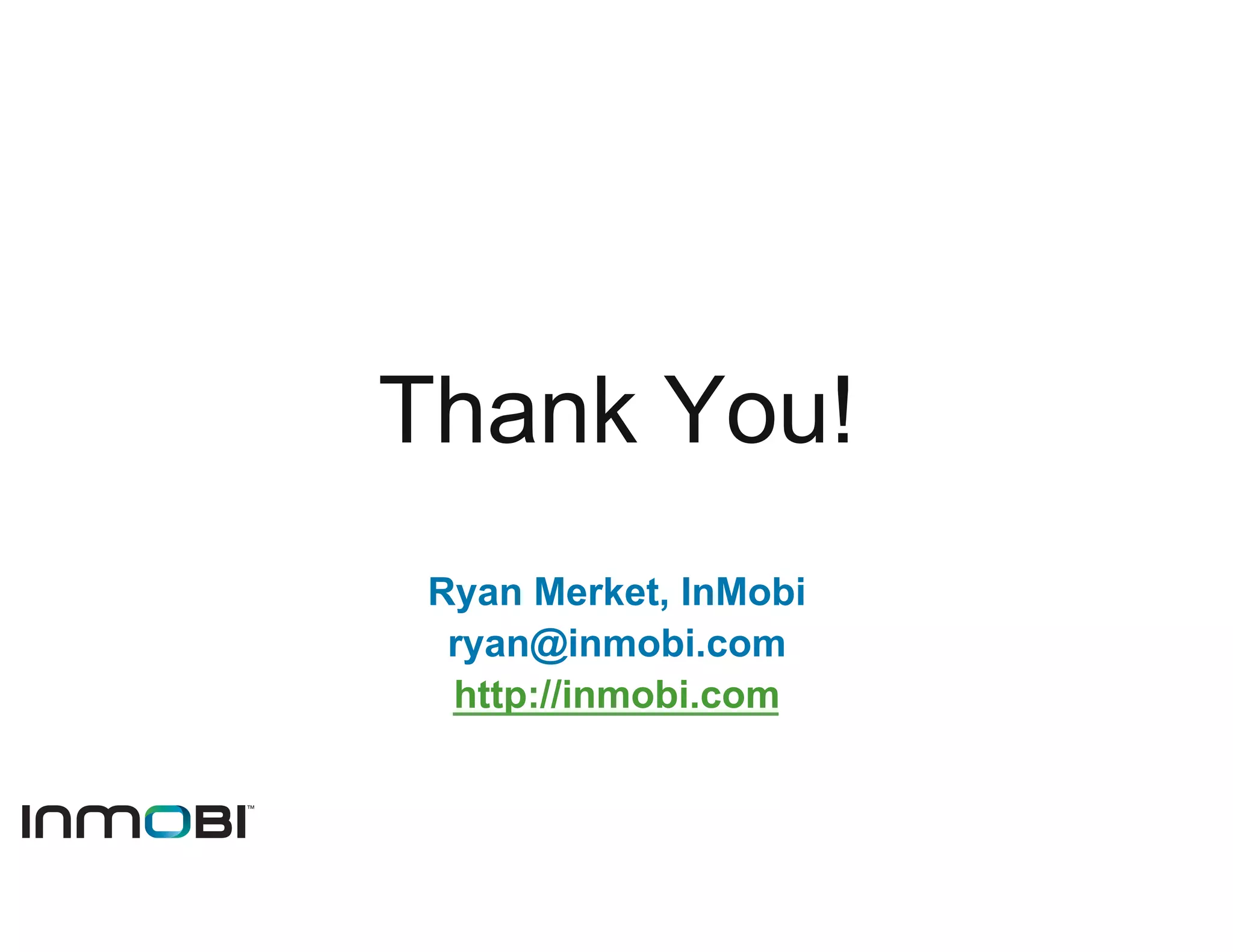 Thank You!
 Ryan Merket, InMobi
  ryan@inmobi.com
  http://inmobi.com
 