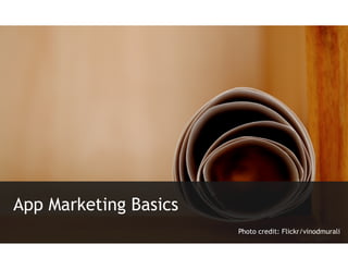 App Marketing Basics
                       Photo credit: Flickr/vinodmurali
 
