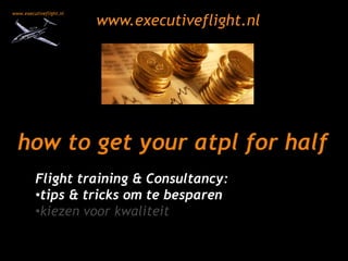 www.executiveflight.nl how to get your atpl for half Flight training & Consultancy: ,[object Object]