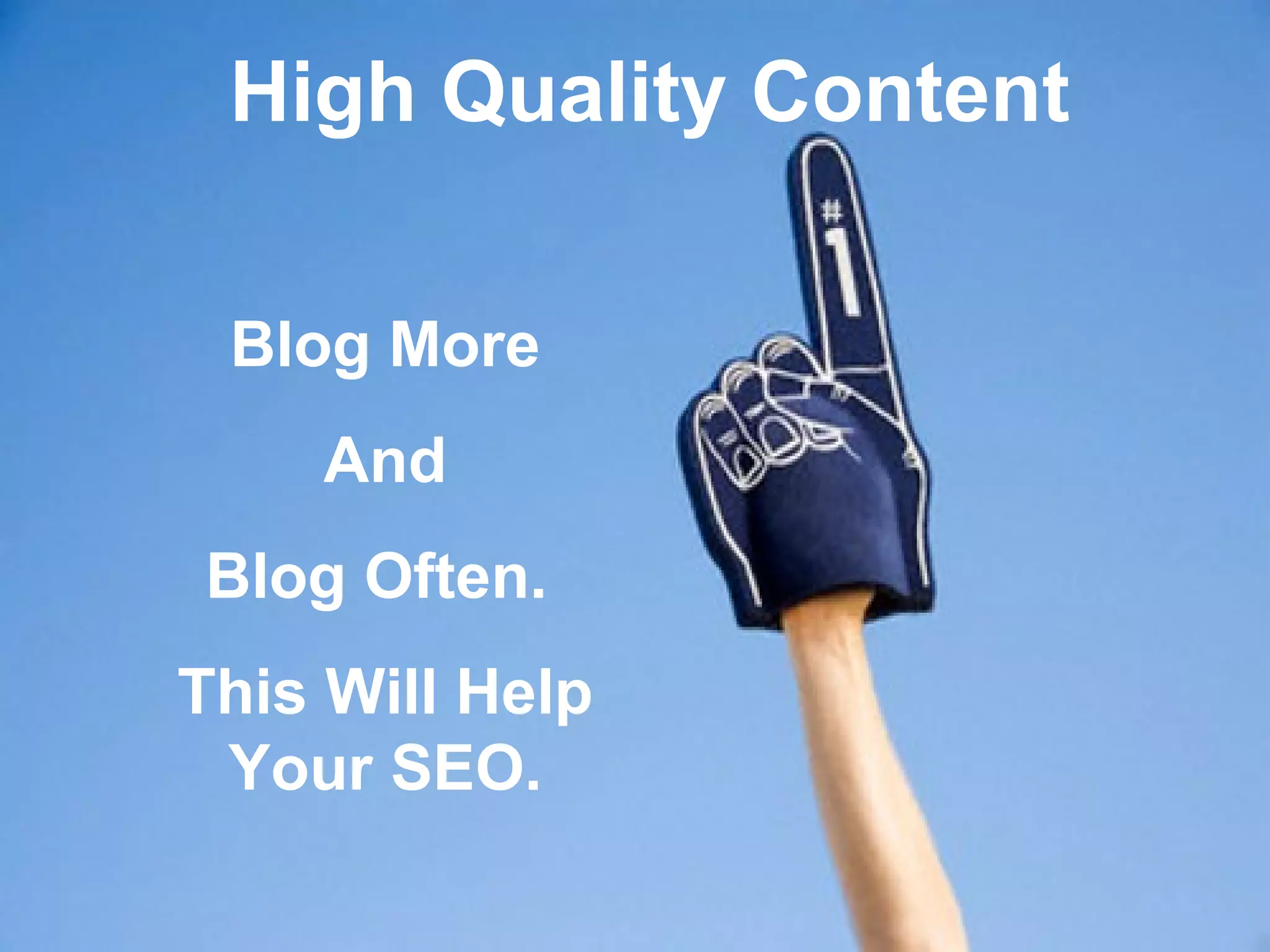 High Quality Content

 Blog More
    And
Blog Often.
This Will Help
 Your SEO.
 