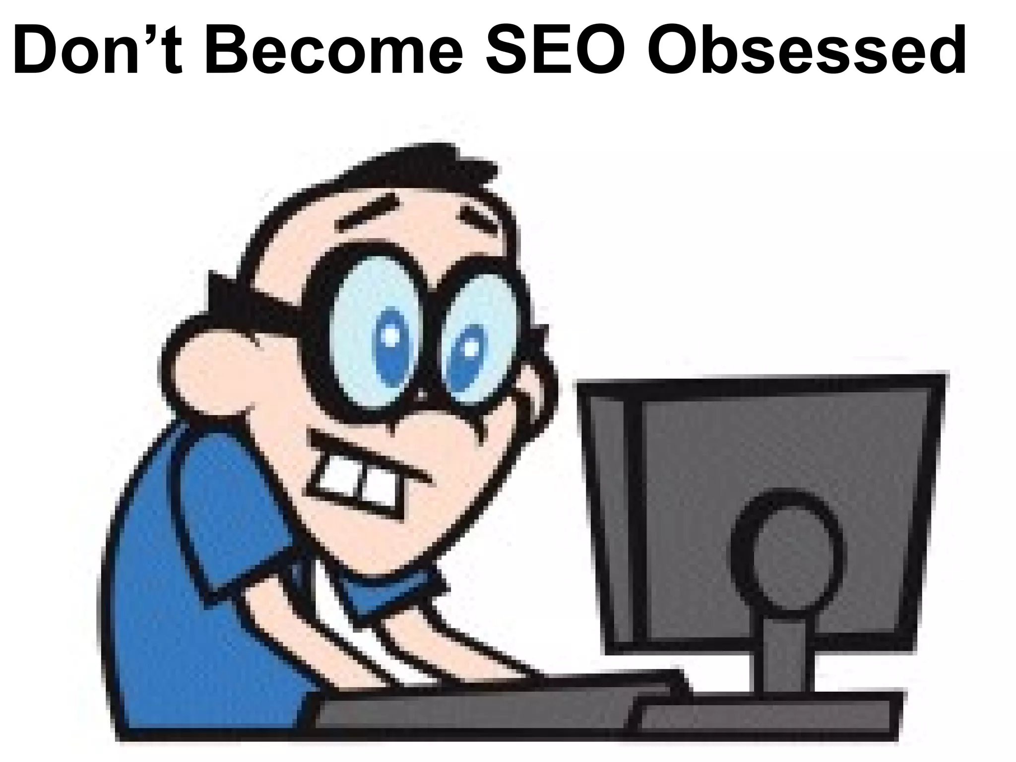 Don’t Become SEO Obsessed
 