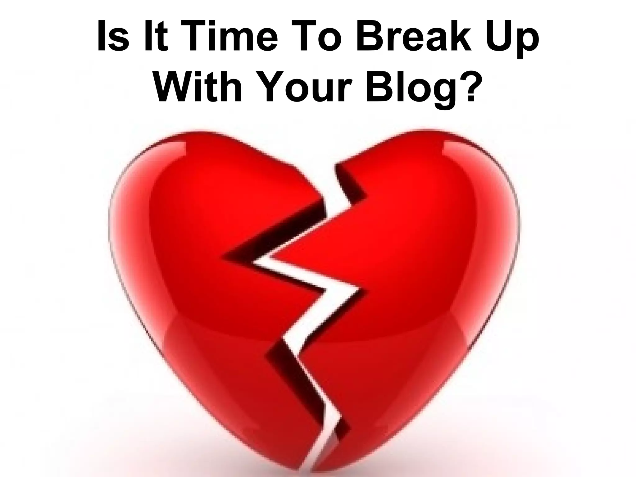 Is It Time To Break Up
    With Your Blog?
 