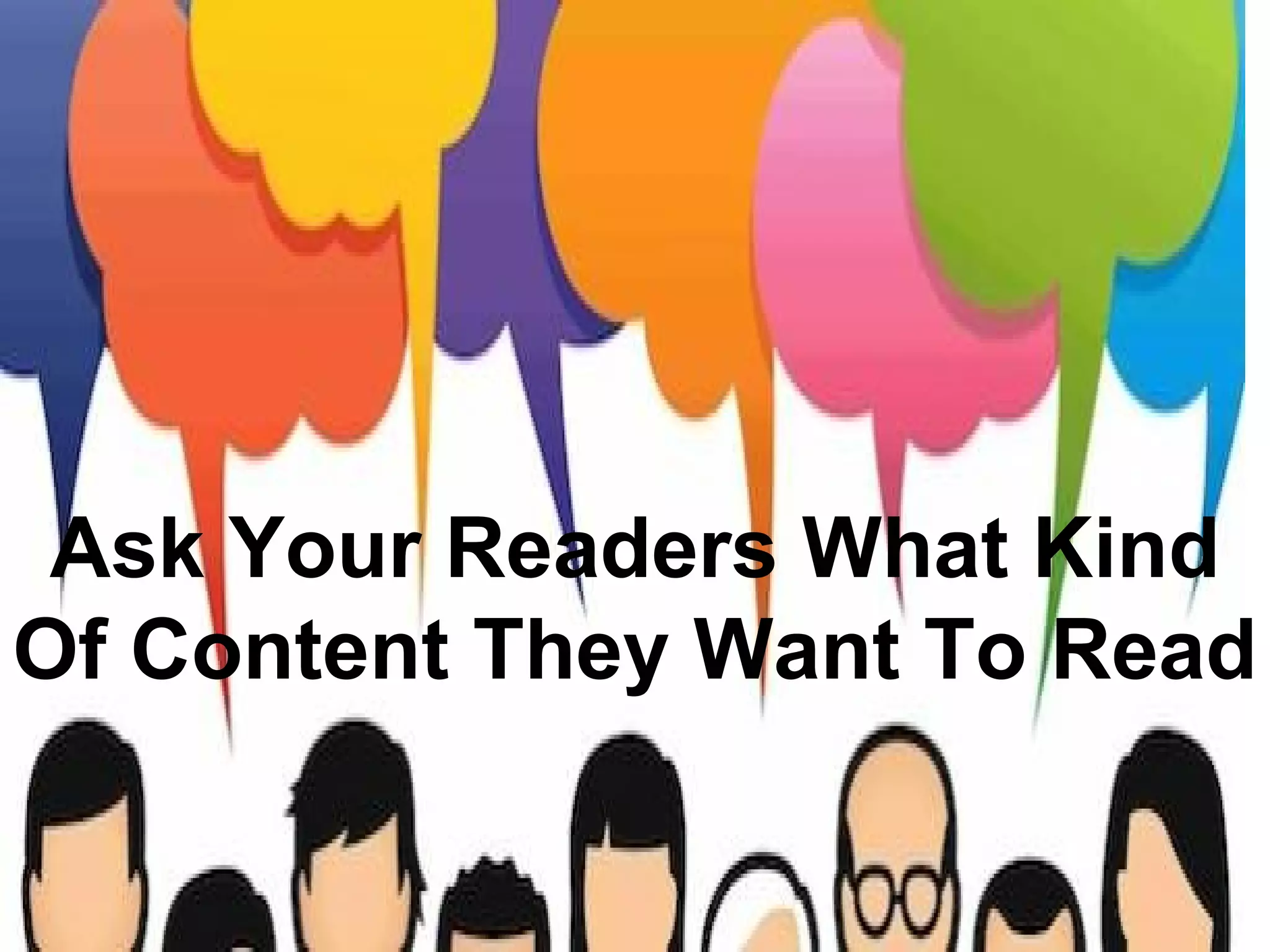 Ask Your Readers What Kind
Of Content They Want To Read
 
