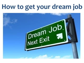 How to get your dream job 
 