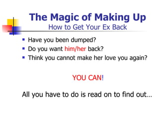 The Magic of Making Up How to Get Your Ex Back ,[object Object],[object Object],[object Object],[object Object],[object Object]