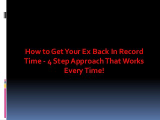 How to Get Your Ex Back In Record
Time - 4 Step Approach That Works
Every Time!

 