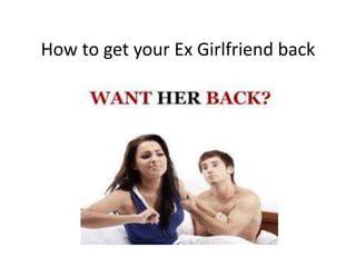 How to get your Ex Girlfriend back
 