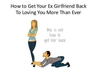 How to Get Your Ex Girlfriend Back
To Loving You More Than Ever
 