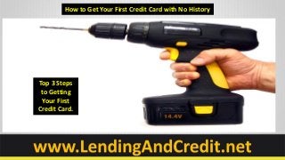 How to Get Your First Credit Card with No History




Top 3 Steps
 to Getting
 Your First
Credit Card.
 