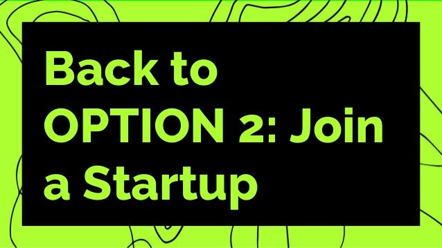 Back to
OPTION 2: Join
a Startup
 