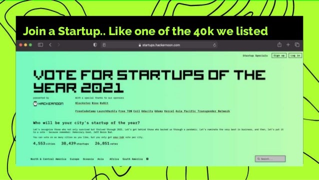 Join a Startup.. Like one of the 40k we listed
here
 