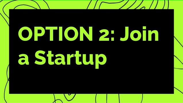 OPTION 2: Join
a Startup
 
