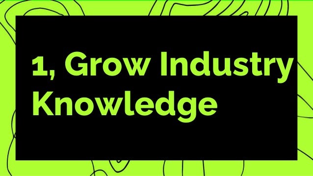 1, Grow Industry
Knowledge
 